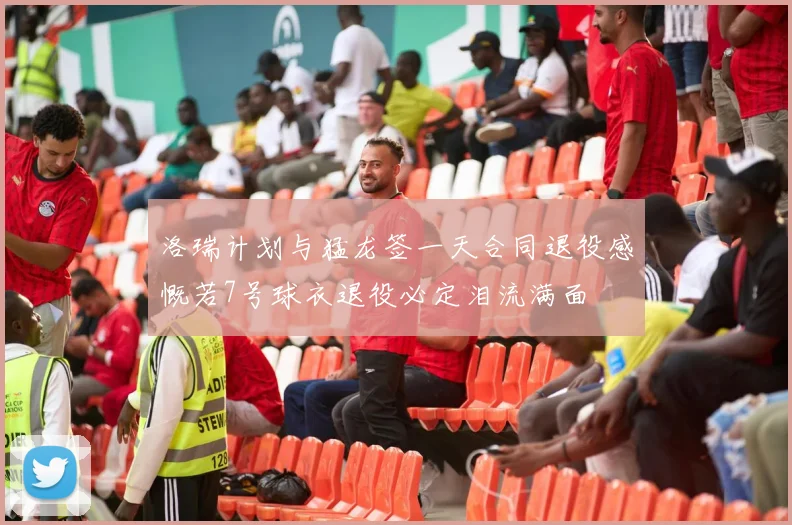 洛瑞计划与猛龙签一天合同退役感慨若7号球衣退役必定泪流满面