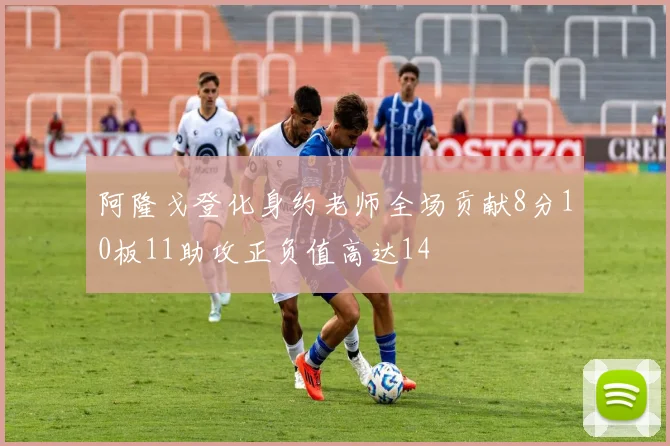 阿隆戈登化身约老师全场贡献8分10板11助攻正负值高达14