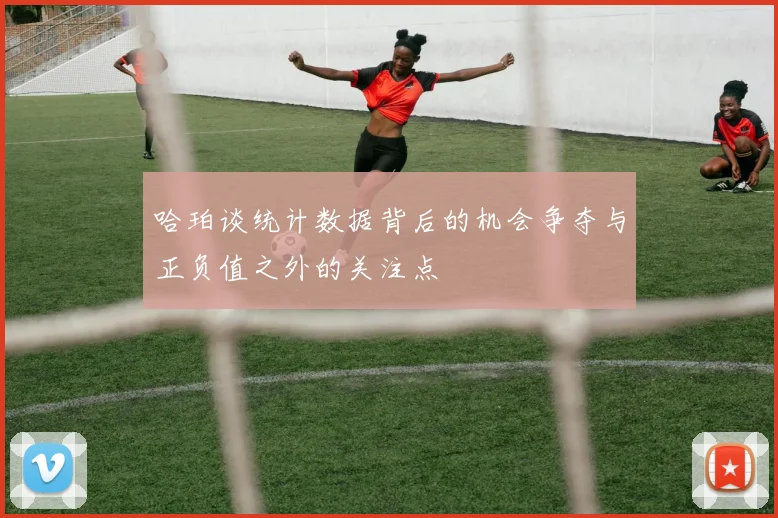 哈珀谈统计数据背后的机会争夺与正负值之外的关注点