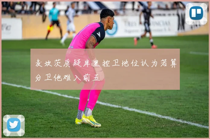 麦坎茨质疑库里控卫地位认为若算分卫他难入前五