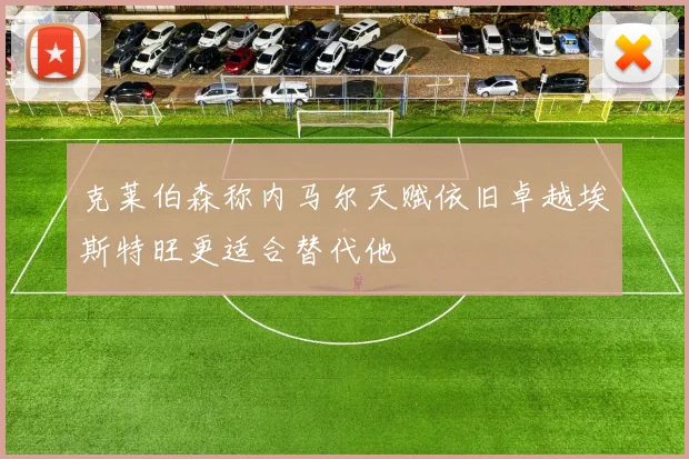 克莱伯森称内马尔天赋依旧卓越埃斯特旺更适合替代他